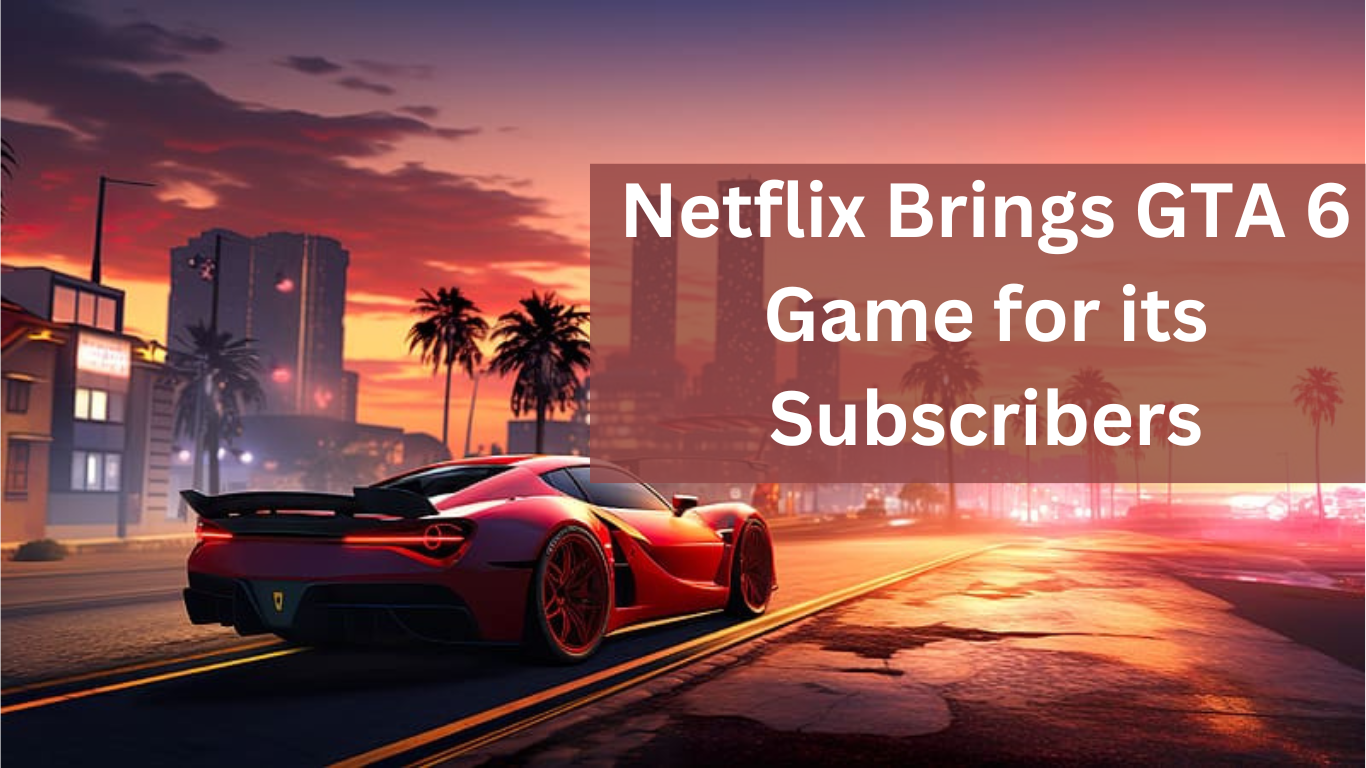 Netflix Brings GTA 6 Game for its Subscribers